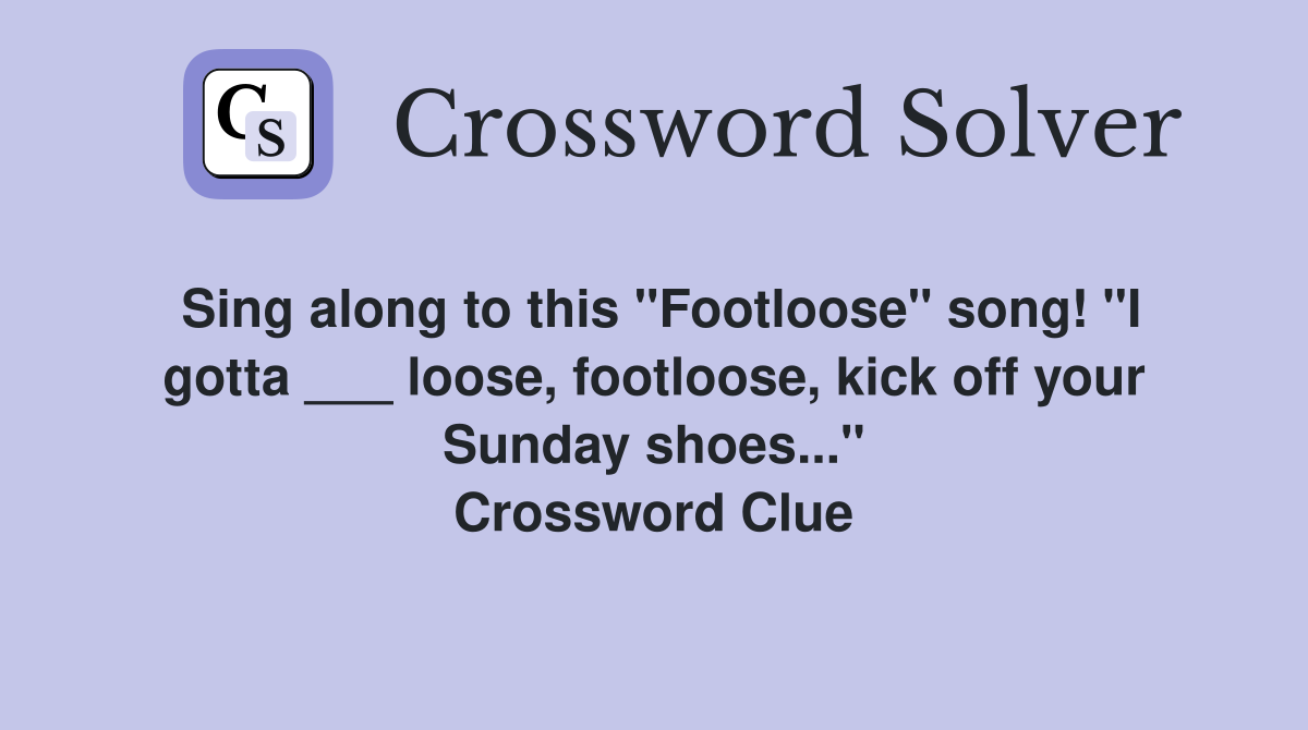 Sing along to this "Footloose" song! "I gotta ___ loose, footloose
